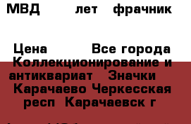 1.1) МВД - 200 лет ( фрачник) › Цена ­ 249 - Все города Коллекционирование и антиквариат » Значки   . Карачаево-Черкесская респ.,Карачаевск г.